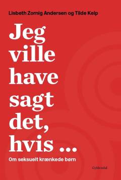 Jeg ville have sagt det, hvis - : om seksuelt krænkede børn