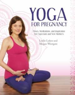 Yoga for pregnancy : poses, meditations, and inspiration for expectant and new mothers