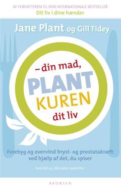Plantkuren : din mad, dit liv : forebyg og overvind bryst- og prostatakræft ved hjælp af det, du spiser : kostråd og 288 enkle opskrifter