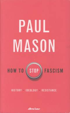 How to stop fascism : history, ideology, resistance