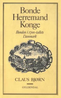 Bonde, herremand, konge : bonden i 1700-tallets Danmark