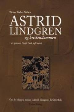 Astrid Lindgren og kristendommen : set gennem Pippi, Emil og Grynet : om de religiøse temaer i Astrid Lindgrens forfatterskab
