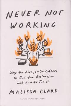 Never not working : why the always-on culture is bad for business, and how to fix it
