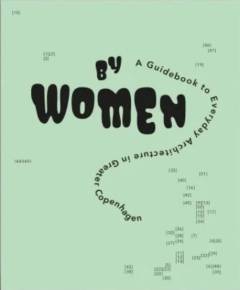 By women : en guidebog til hverdagsarkitektur i København og omegn