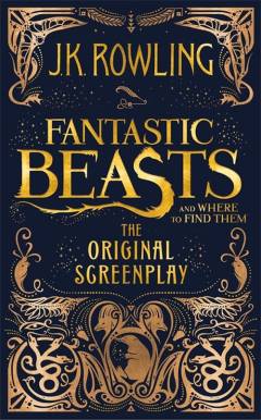 Fantastic Beasts and Where to Find Them : the original screenplay