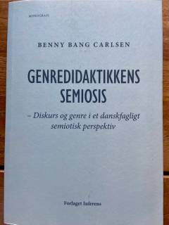 Genredidaktikkens semiosis : diskurs og genre i et danskfagligt semiotisk perspektiv : monografi