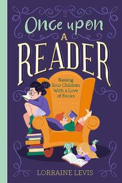 Once upon a reader : raising your children with a love of books