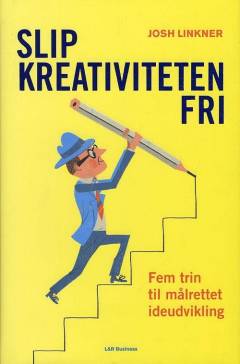 Slip kreativiteten fri : fem trin til målrettet ideudvikling