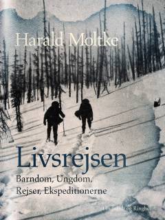 Livsrejsen : barndom - ungdom - rejser : polarforskeren Knud Rasmussen, forfatteren Mylius Erichsen og maleren Harald Moltke's berømte Grønlandsekspedition 1902-04