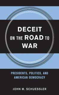 Deceit on the road to war : presidents, politics and American democracy