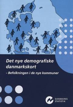 Det nye demografiske danmarkskort : befolkningen i de nye kommuner