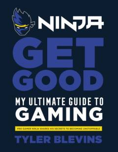 Ninja - get good : my ultimate guide to gaming