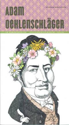 Adam Oehlenschläger : portræt af forfatteren og forfatterskabet