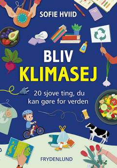 Bliv klimasej : 20 sjove ting, du kan gøre for verden