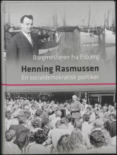 Borgmesteren fra Esbjerg, Henning Rasmussen : en socialdemokratisk politiker