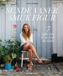 Sunde vaner, smuk figur : 7 enkle trin til en krop, du elsker