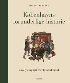 Københavns forunderlige historie : liv, lyst og lort fra oldtid til nutid