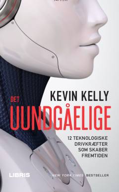 Det uundgåelige : 12 teknologiske drivkræfter som skaber fremtiden