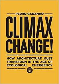 Climax change! : how architecture must transform in the age of ecological emergency