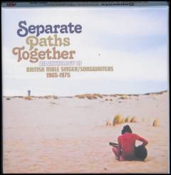 Separate paths together : an anthology of British male singer/songwriters 1965-1975