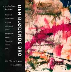 Den blødende bro : tavshedens stemme : om mødet mellem kunst og traume gennem den traumepædagogiske praksis "Kunsten af forme et sprog"