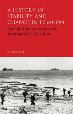 A history of stability and change in Lebanon : foreign interventions and international relations