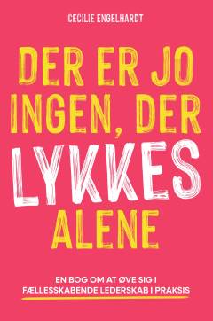 Der er jo ingen, der lykkes alene : en bog om at øve sig i fællesskabende lederskab i praksis