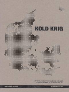 Kold krig : 33 fortællinger om den kolde krigs bygninger og anlæg i Danmark, Færøerne og Grønland