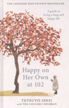 Happy on her own at 102 : a guide to living a long and happy life