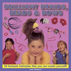 Brilliant braids, beads & bows : 25 fantastic hairstyles that you can create yourself