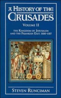 A history of the crusades. Volume 2 : The kingdom of Jerusalem and the Frankish East 1100-1187