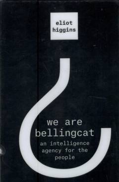 We are Bellingcat : an intelligence agency for the people