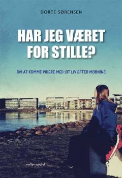 Har jeg været for stille? : om at komme videre med sit liv efter mobning