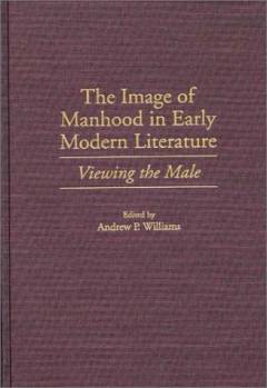The image of manhood in early modern literature : Viewing the male