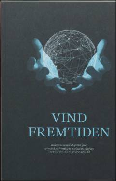 Vind fremtiden : 16 internationale eksperter giver deres bud på fremtidens intelligente samfund - og hvad der skal til for at vinde i det