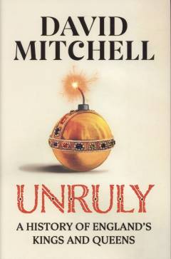 Unruly : a history of England's kings and queens