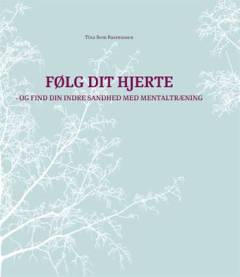Følg dit hjerte : og find din indre sandhed med mentaltræning