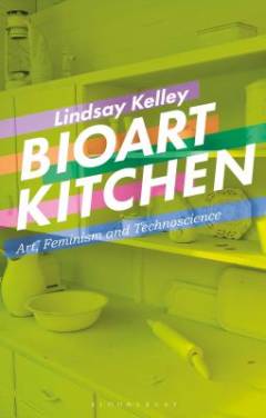 Bioart kitchen : art, feminism and technoscience