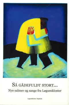 Så gådefuldt stort - : nye salmer og sange fra Løgumkloster