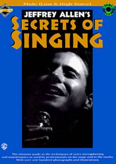 Jeffrey Allen's secrets of singing : male (low & high voice) : the ultimate guide to the techniques of voice strengthening and maintenance as used by professionals on the stage and in the studio
