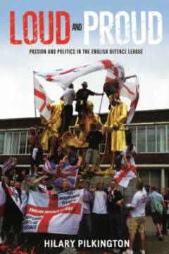 Loud and proud : passion and politics in the English Defence League