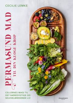 Permasund mad til din kloge krop : cellernes magi til det bæredygtige og selvhelbredende liv