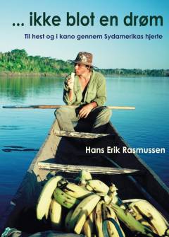 Ikke blot en drøm : til hest og i kano gennem Sydamerikas hjerte