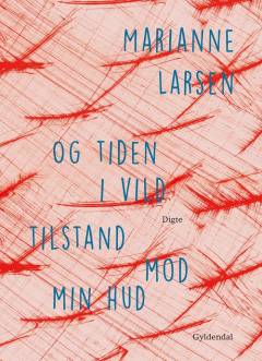 Og tiden i vild tilstand mod min hud : digte