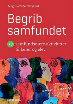 Begrib samfundet : 70 samfundsnære aktiviteter til lærer og elev
