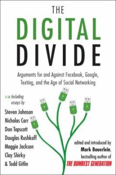 The digital divide : arguments for and against Facebook, Google, texting and the age of social networking