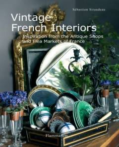 Vintage French interiors : inspiration from the antique shops and flea markets of France