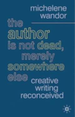 The author is not dead, merely somewhere else : creative writing reconceived