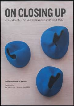 On closing up : around A.P.M. : an unknown Danish artist, 1883-1920