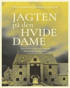 Jagten på den hvide dame : Danmarks mest hjemsøgte slotte og herregårde